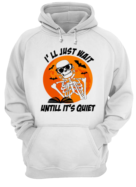 I'll Just Wait Untill It's Quiet Halloween Gift T Unisex Hoodie