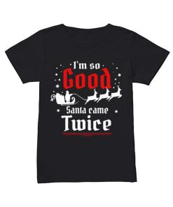 I’m so GOOD Santa Came TWICE Christmas  Classic Women's T-shirt