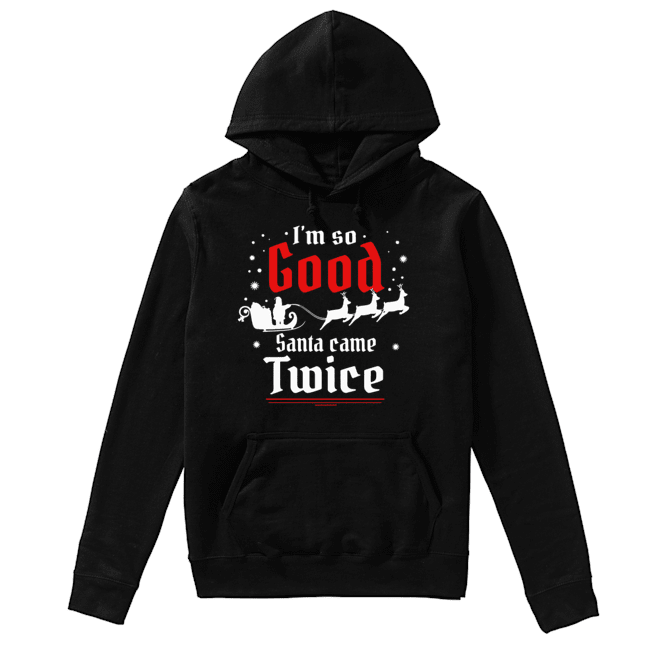 I’m so GOOD Santa Came TWICE Christmas Unisex Hoodie