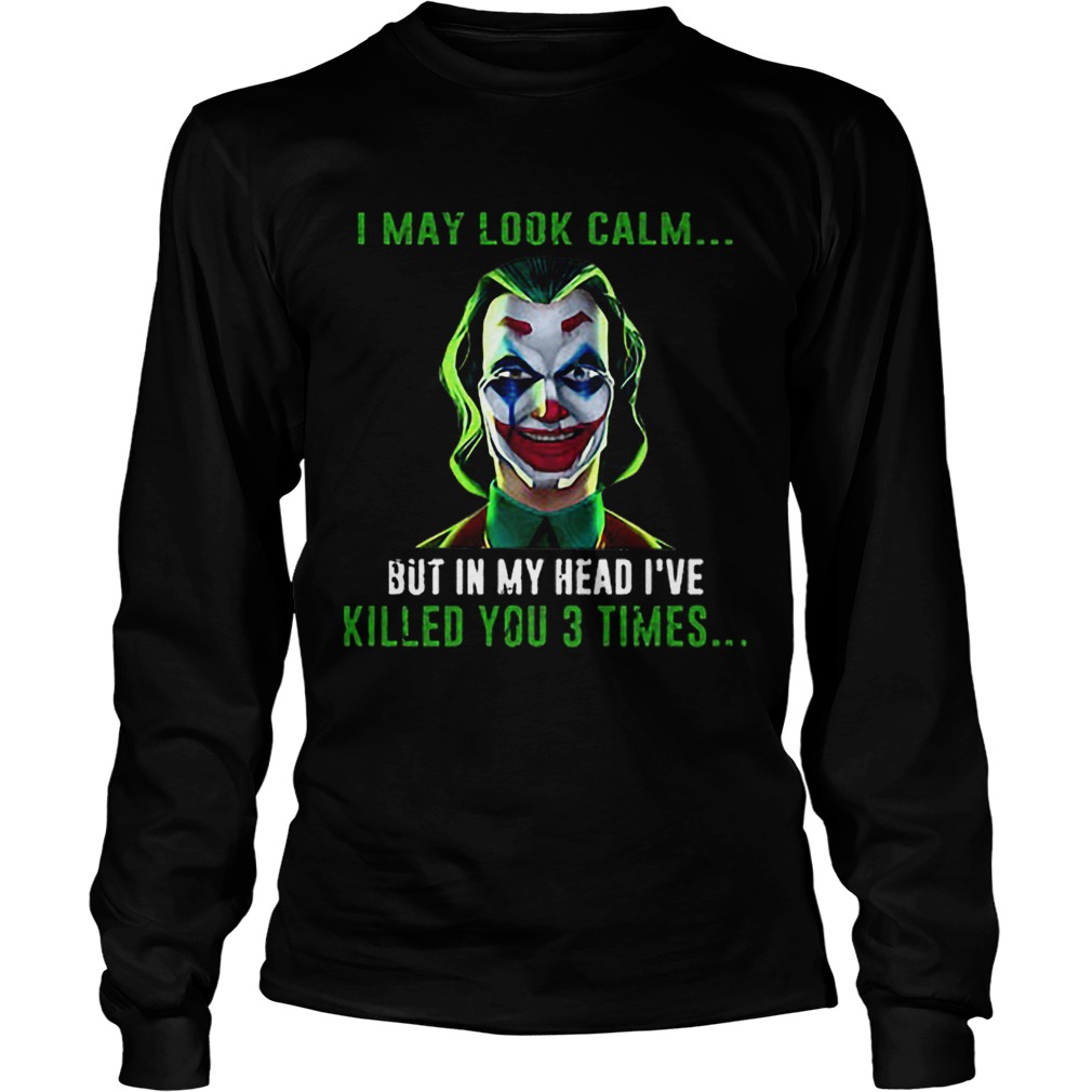 Joker I may look calm but in my head Ive killed you 3 times LongSleeve