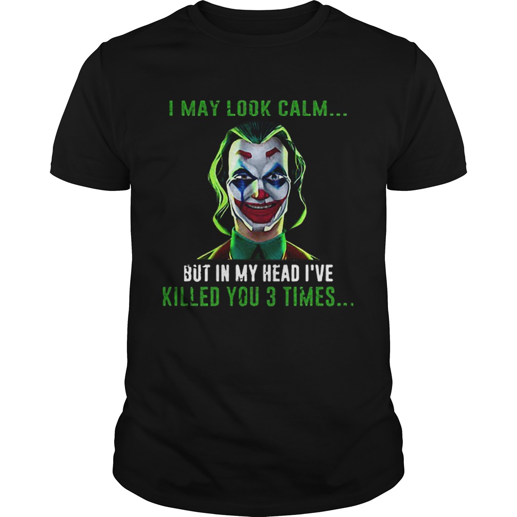 Joker I may look calm but in my head Ive killed you 3 times shirt