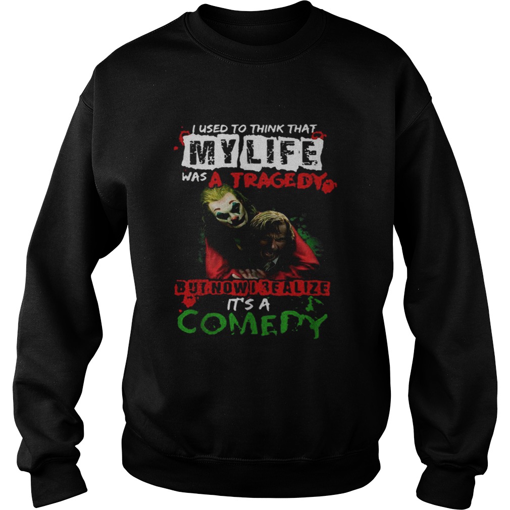 Joker Joaquin Phoenix I Realize My Lufe Is A Comedy Sweatshirt