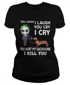 Joker You laugh I laugh you cry I cry you hurt my dachshund I kill you  Classic Ladies