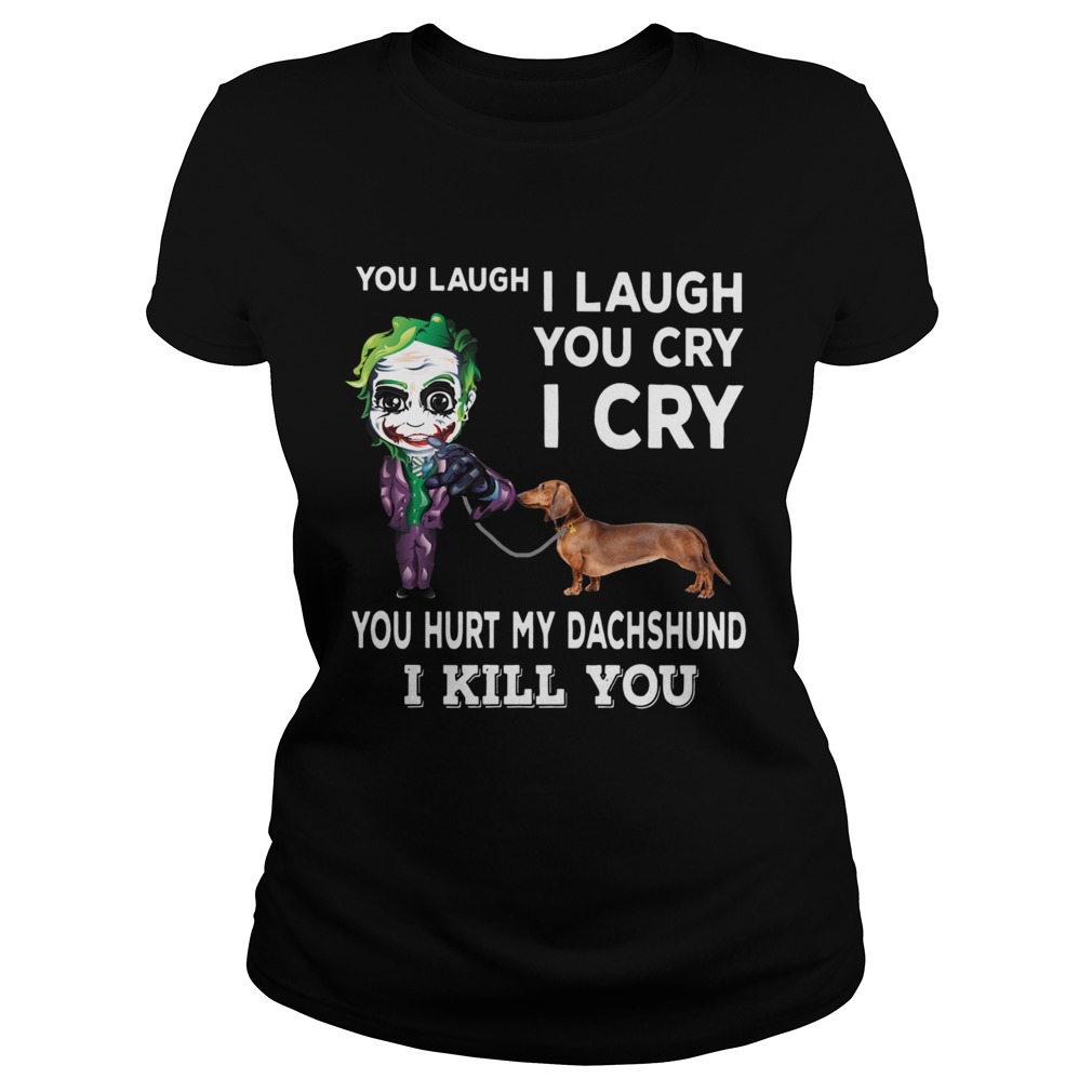 Joker You laugh I laugh you cry I cry you hurt my dachshund I kill you Classic Ladies