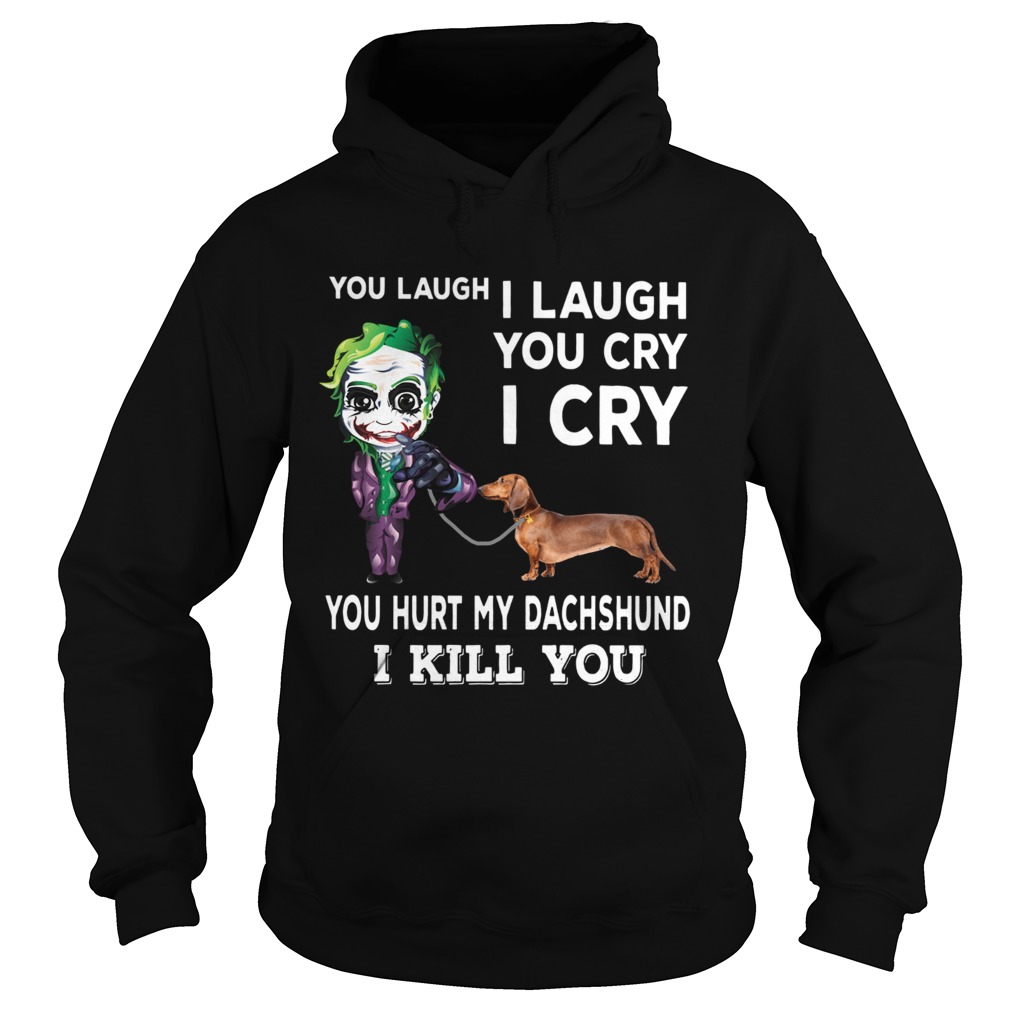 Joker You laugh I laugh you cry I cry you hurt my dachshund I kill you Hoodie