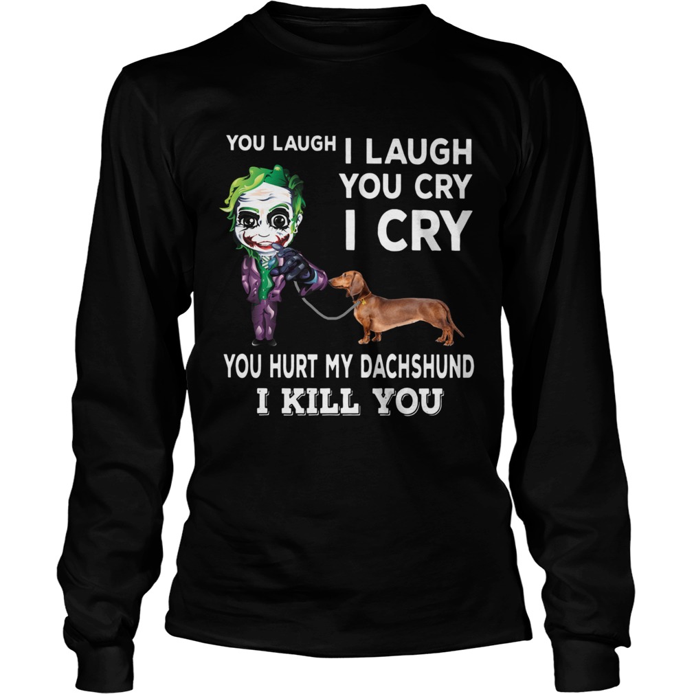 Joker You laugh I laugh you cry I cry you hurt my dachshund I kill you LongSleeve