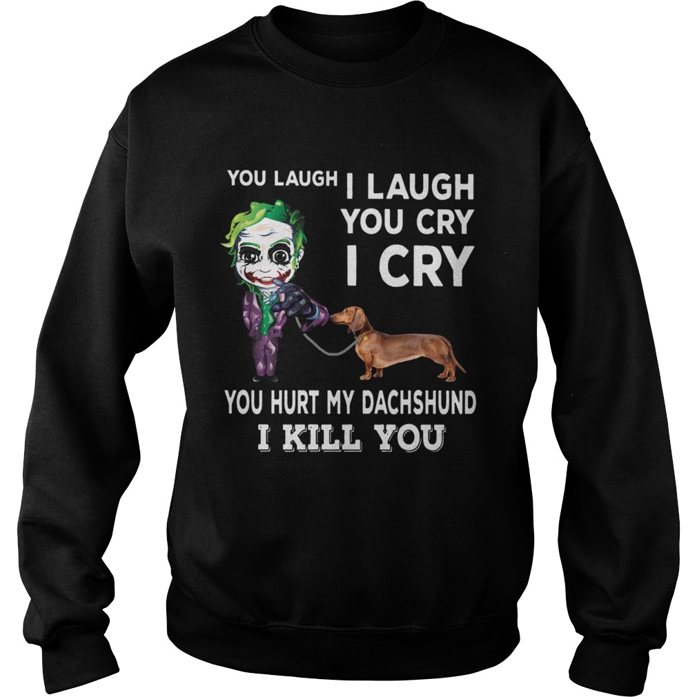 Joker You laugh I laugh you cry I cry you hurt my dachshund I kill you Sweatshirt