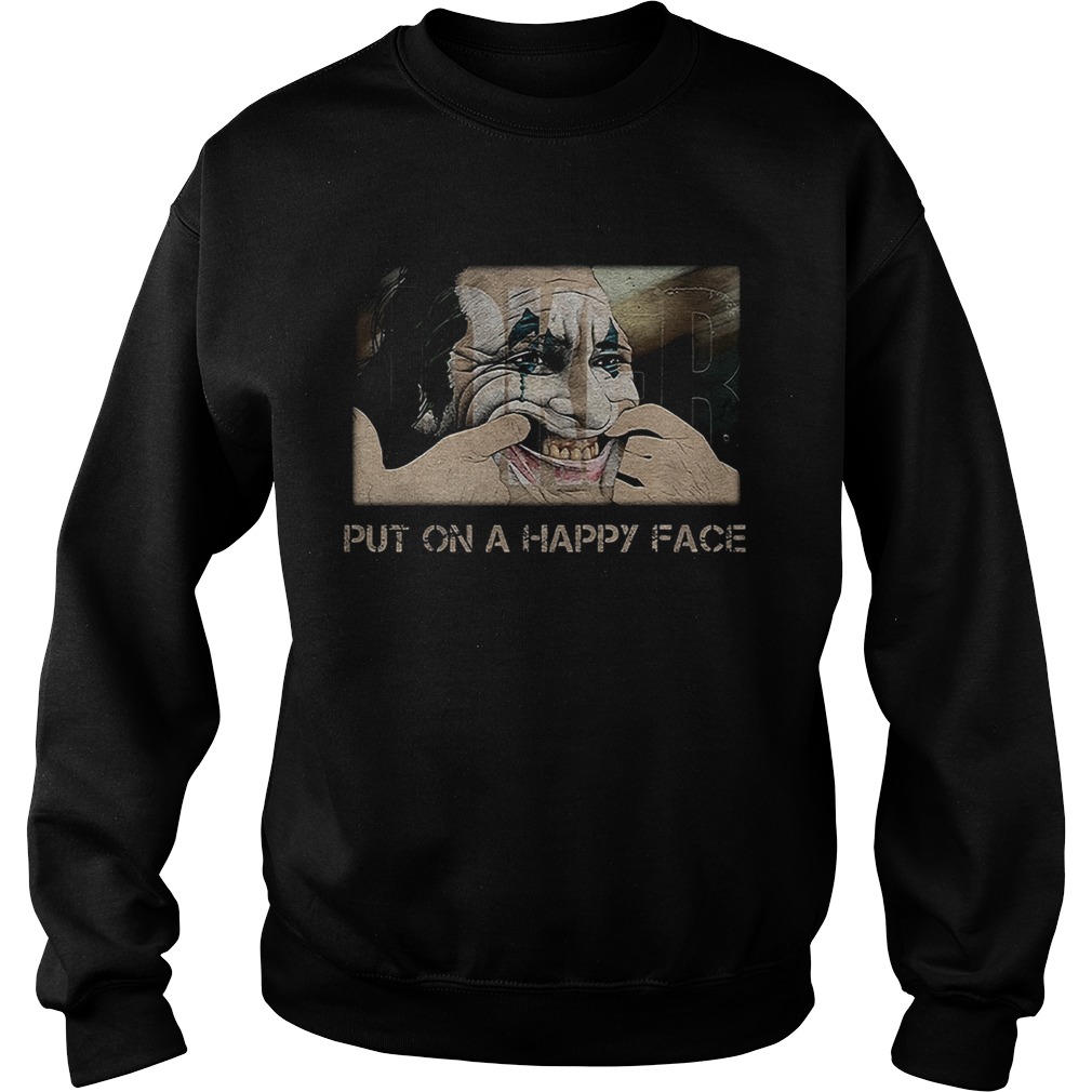 Joker joaquin phoenix put on a happy face Sweatshirt