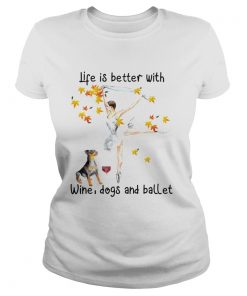 Life is better with wine dogs and ballet  Classic Ladies