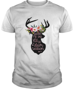 Love Me Like You Do Deer Season T Unisex