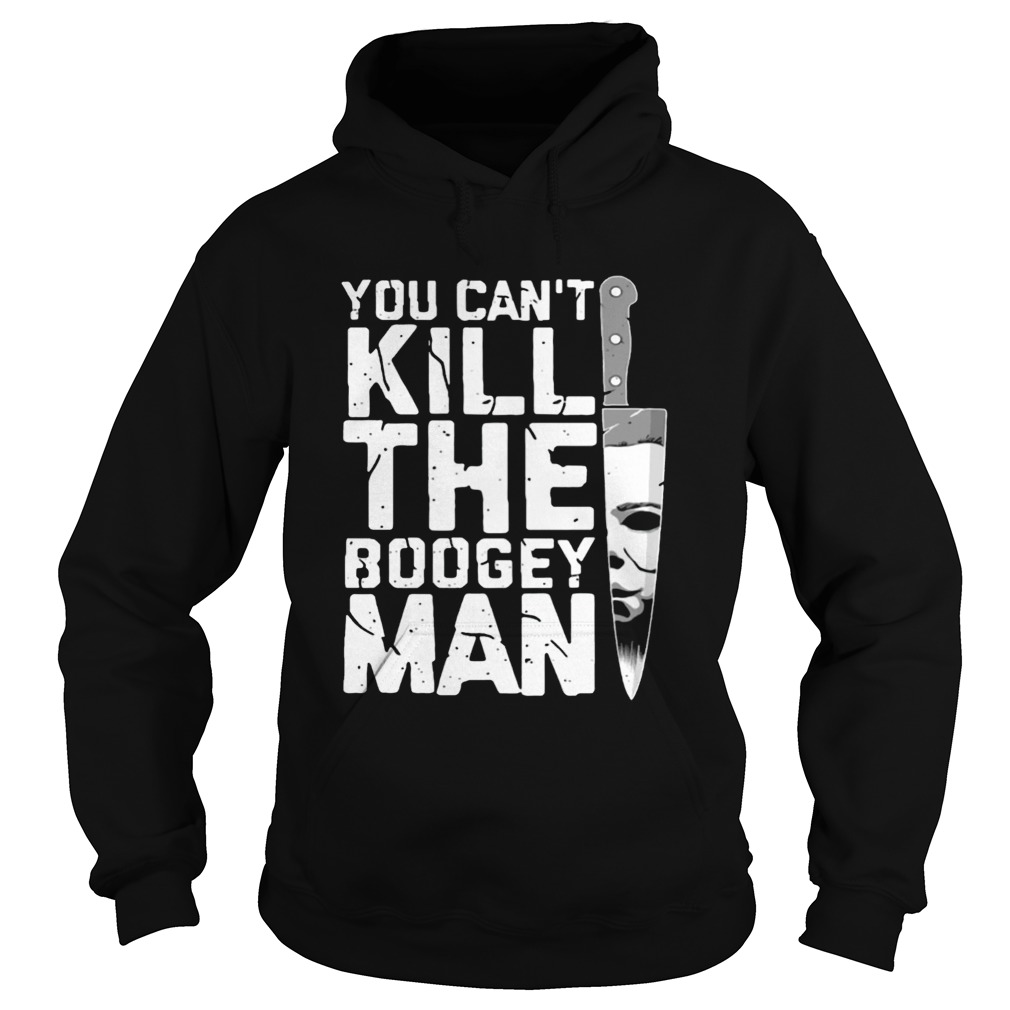 Michael Myers You Cant Kill The Boogeyman Shirt Hoodie