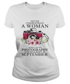 Never underestimate a woman who loves photography and was born in september  Classic Ladies