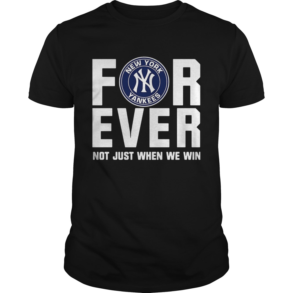 New York Yankees For Ever Not Just When We Win Shirt