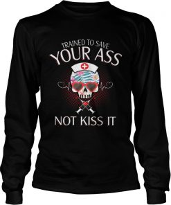 Nurse Skull Trained To Save Your Ass Not Kiss It  LongSleeve