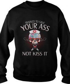 Nurse Skull Trained To Save Your Ass Not Kiss It  Sweatshirt