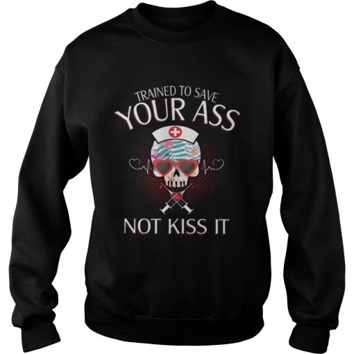 Nurse Skull Trained To Save Your Ass Not Kiss It  Sweatshirt
