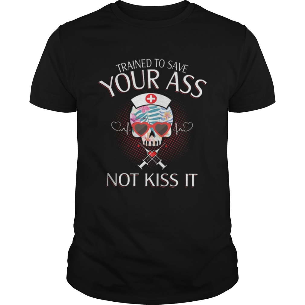 Nurse Skull Trained To Save Your Ass Not Kiss It Unisex