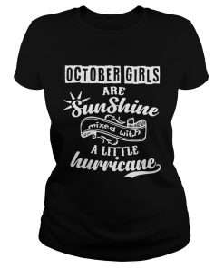 October girls are sunshine mixed with a little hurricane  Classic Ladies
