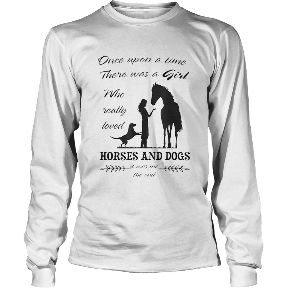 Once Upon A Time There Was Girl Who Loved Horse And Dog LongSleeve