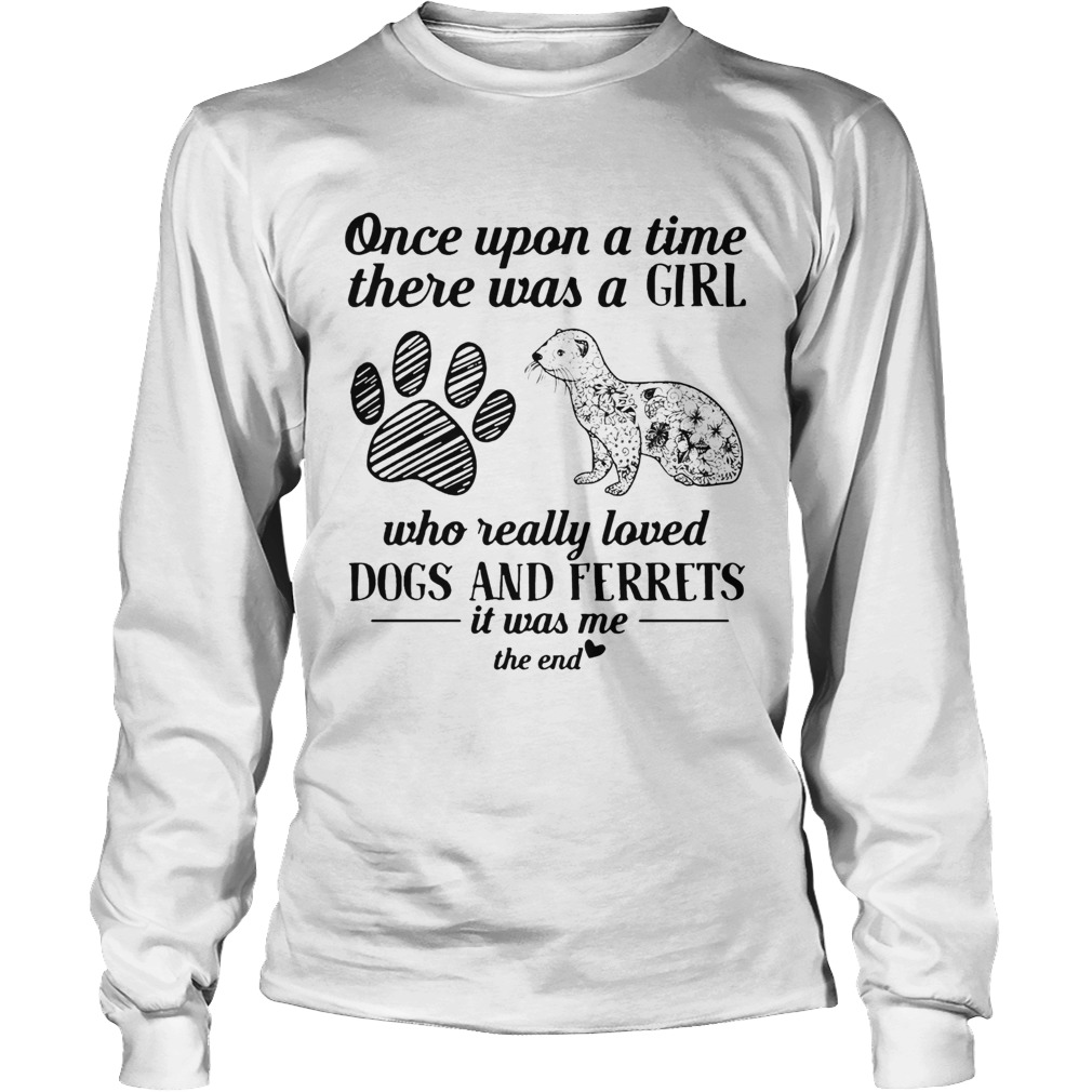 Once upon a time there was a girl who really loved Dogs and Ferrets LongSleeve