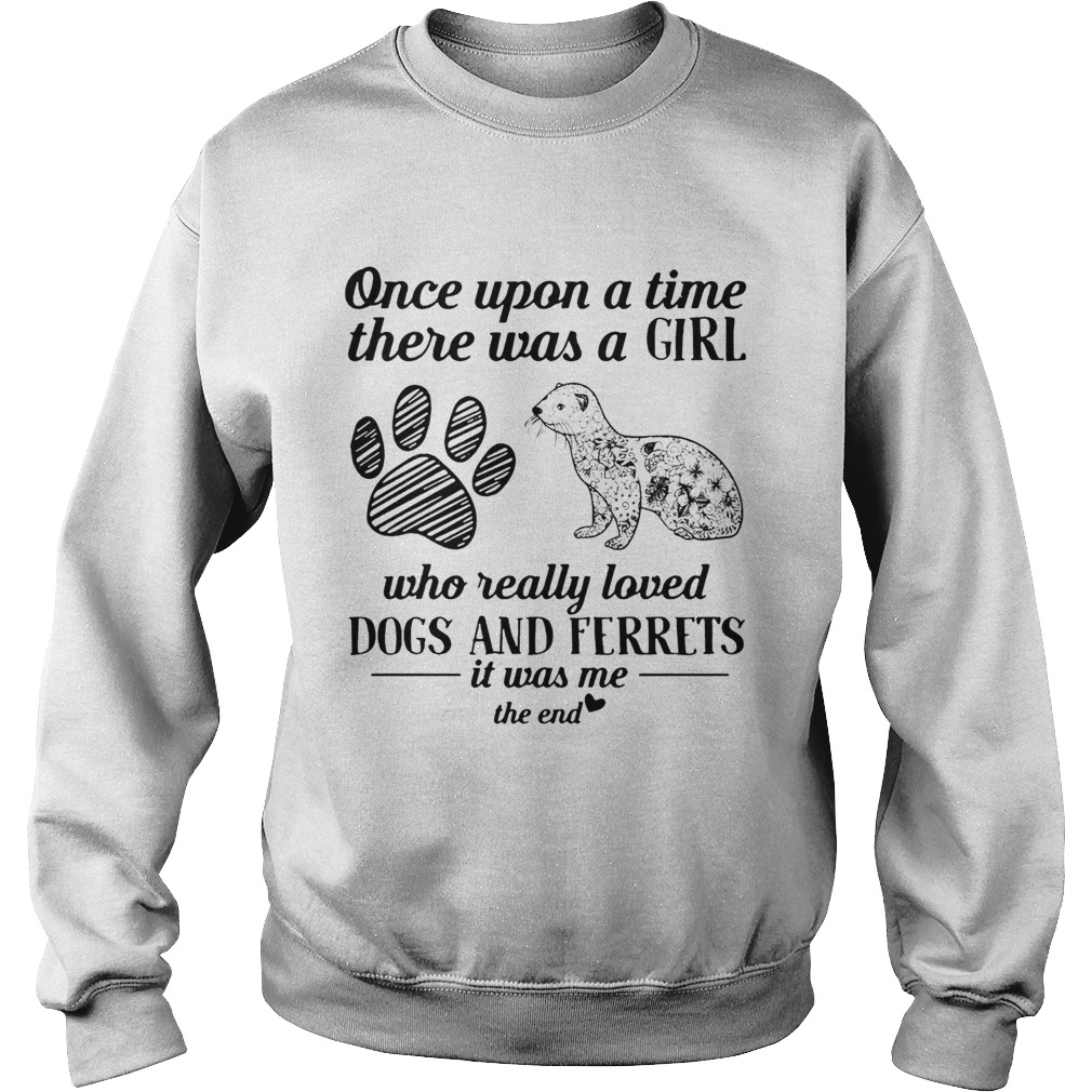 Once upon a time there was a girl who really loved Dogs and Ferrets Sweatshirt