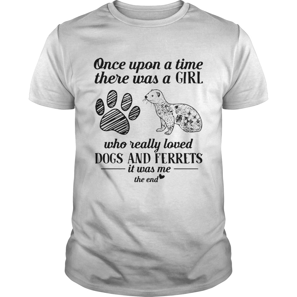 Once upon a time there was a girl who really loved Dogs and Ferrets shirt