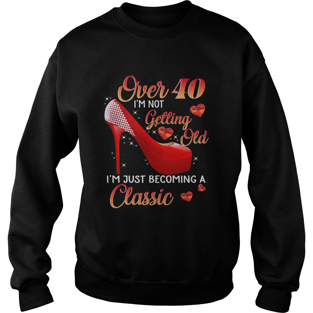 Over 40 Im Not Getting Old Im Just Becoming A Classic TShirt Sweatshirt