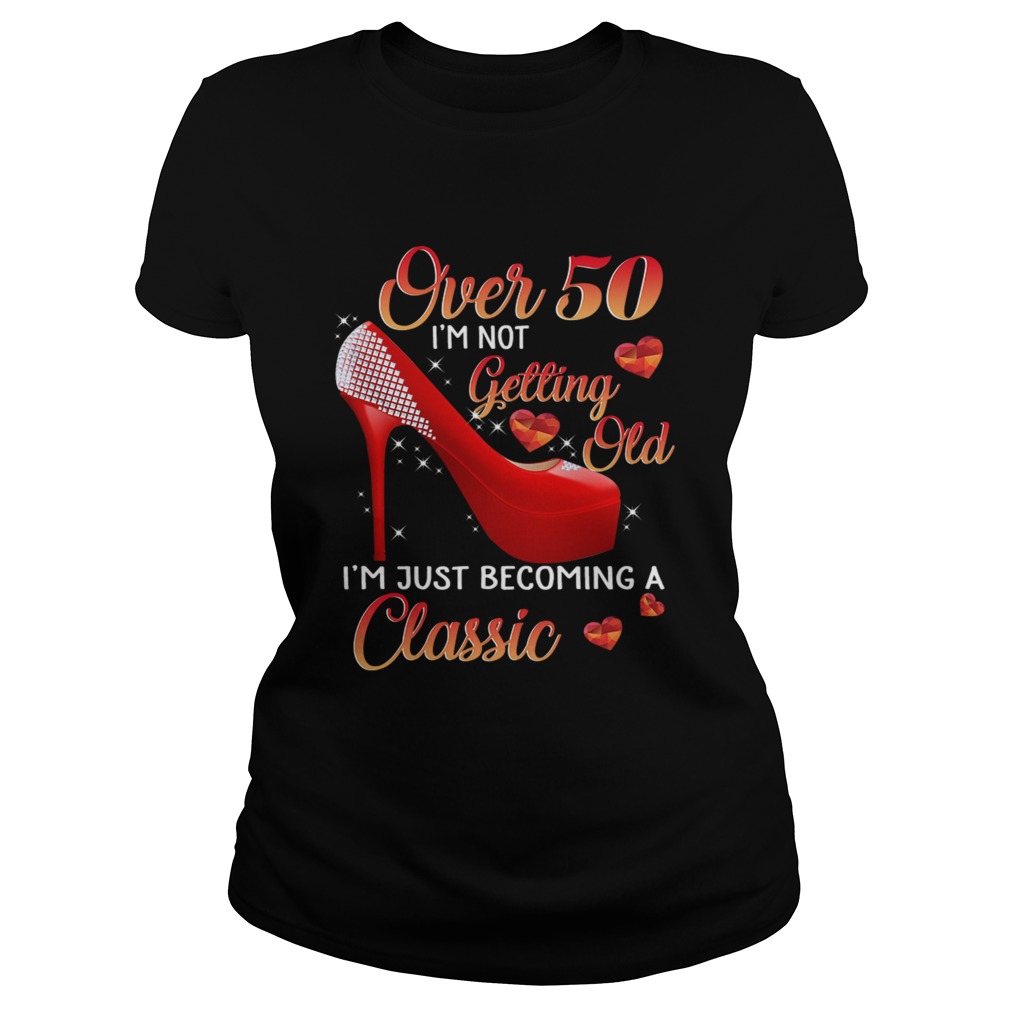 Over 50 Im Not Getting Old Im Just Becoming A Classic TShirt Classic Ladies