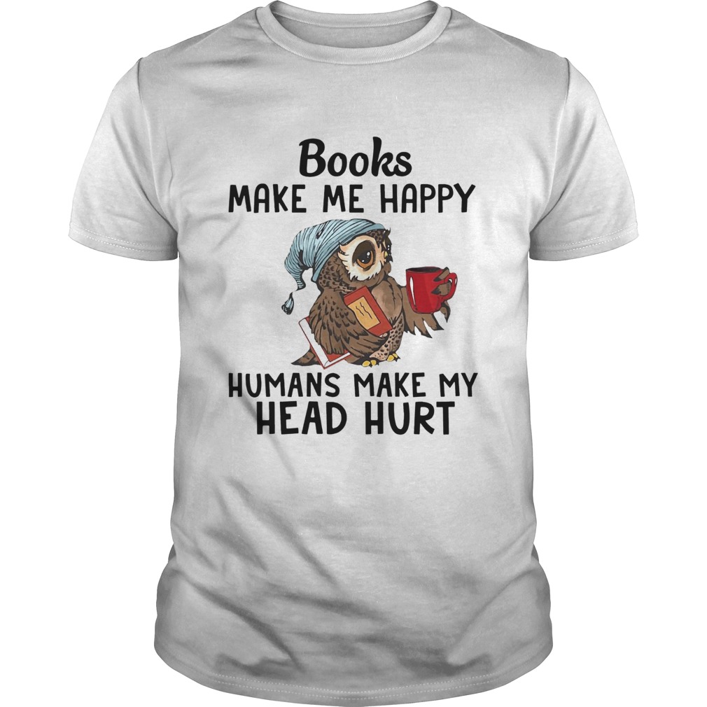 Owl Books make me happy humans make my head hurt shirt