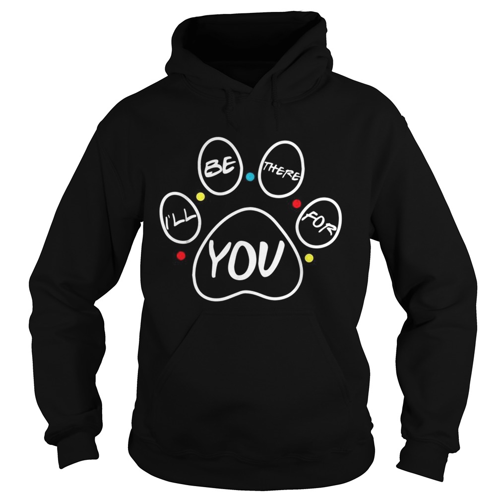 Paw dog Ill be there for you Friends Hoodie