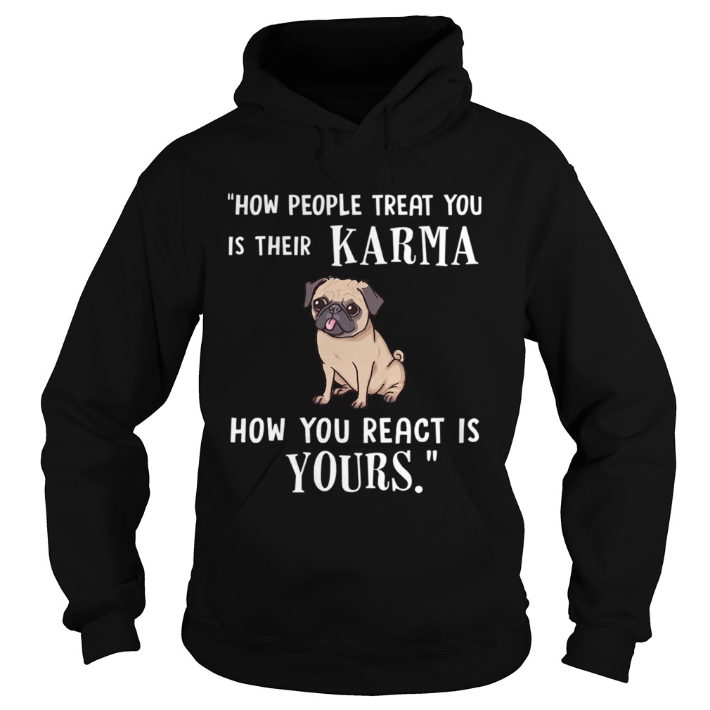 Pug Treat You Is Their Karma TShirt Hoodie