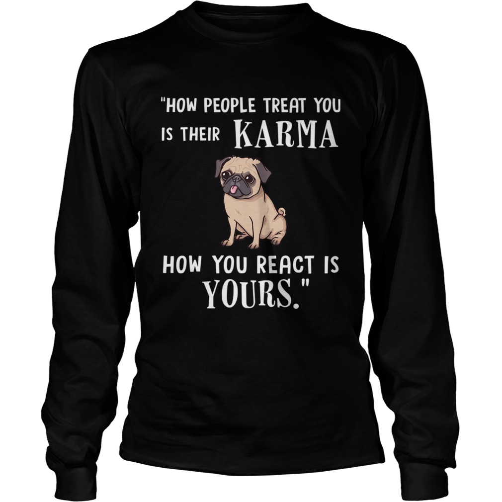 Pug Treat You Is Their Karma TShirt LongSleeve