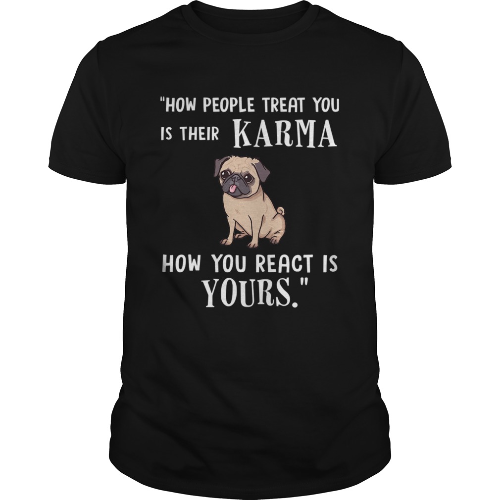 Pug Treat You Is Their Karma TShirt