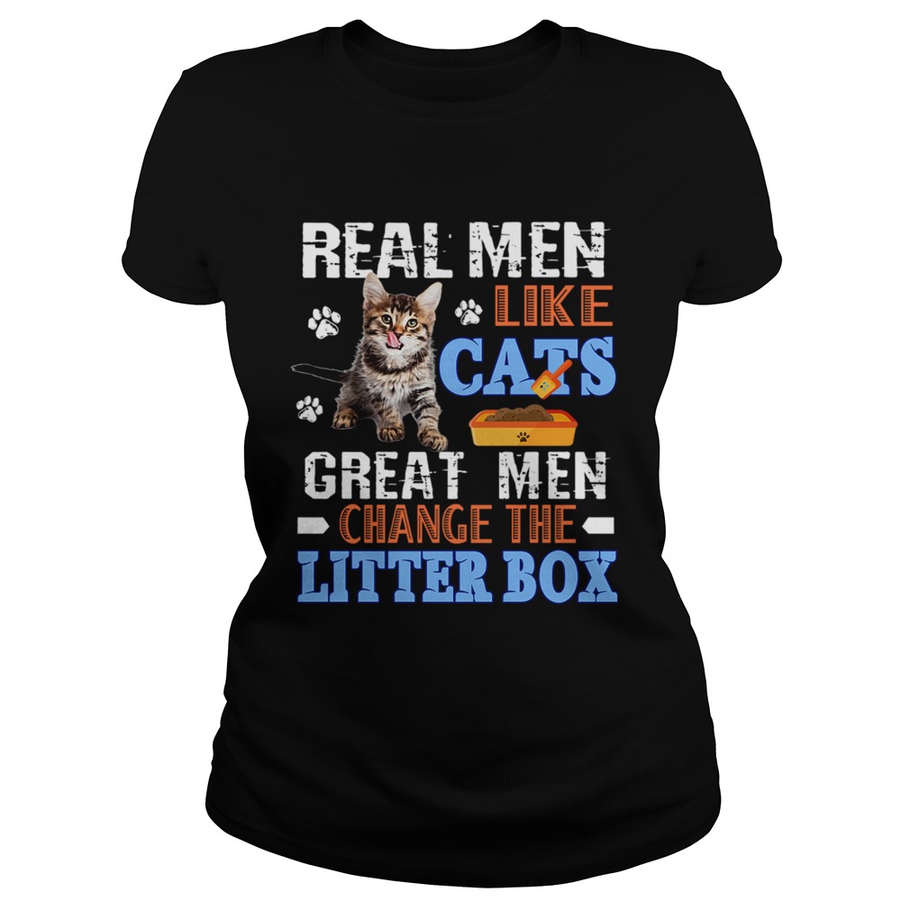 Real Men Like Cats Great Men Change The Litter Box TShirt Classic Ladies