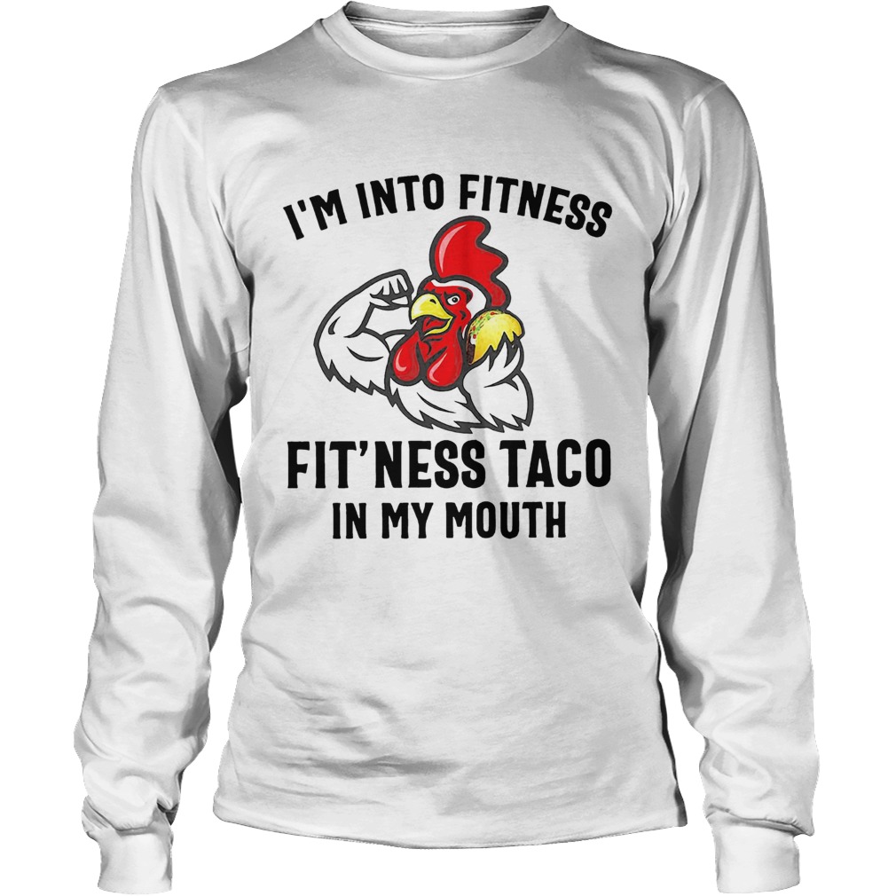 Rooster Im into fitness fitness taco in my mouth LongSleeve