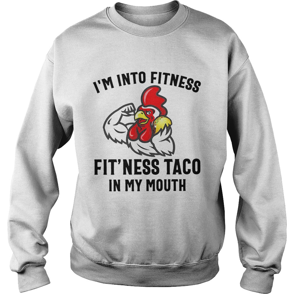 Rooster Im into fitness fitness taco in my mouth Sweatshirt