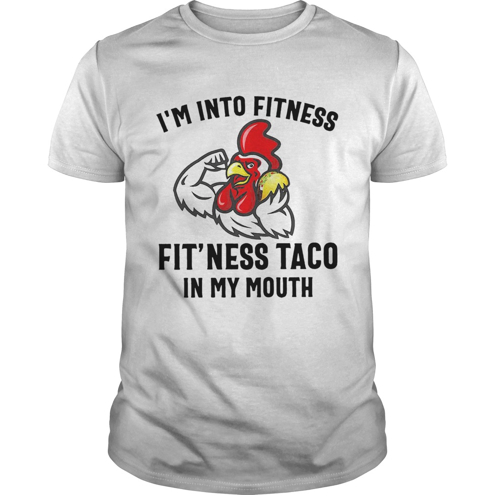 Rooster Im into fitness fitness taco in my mouth shirt