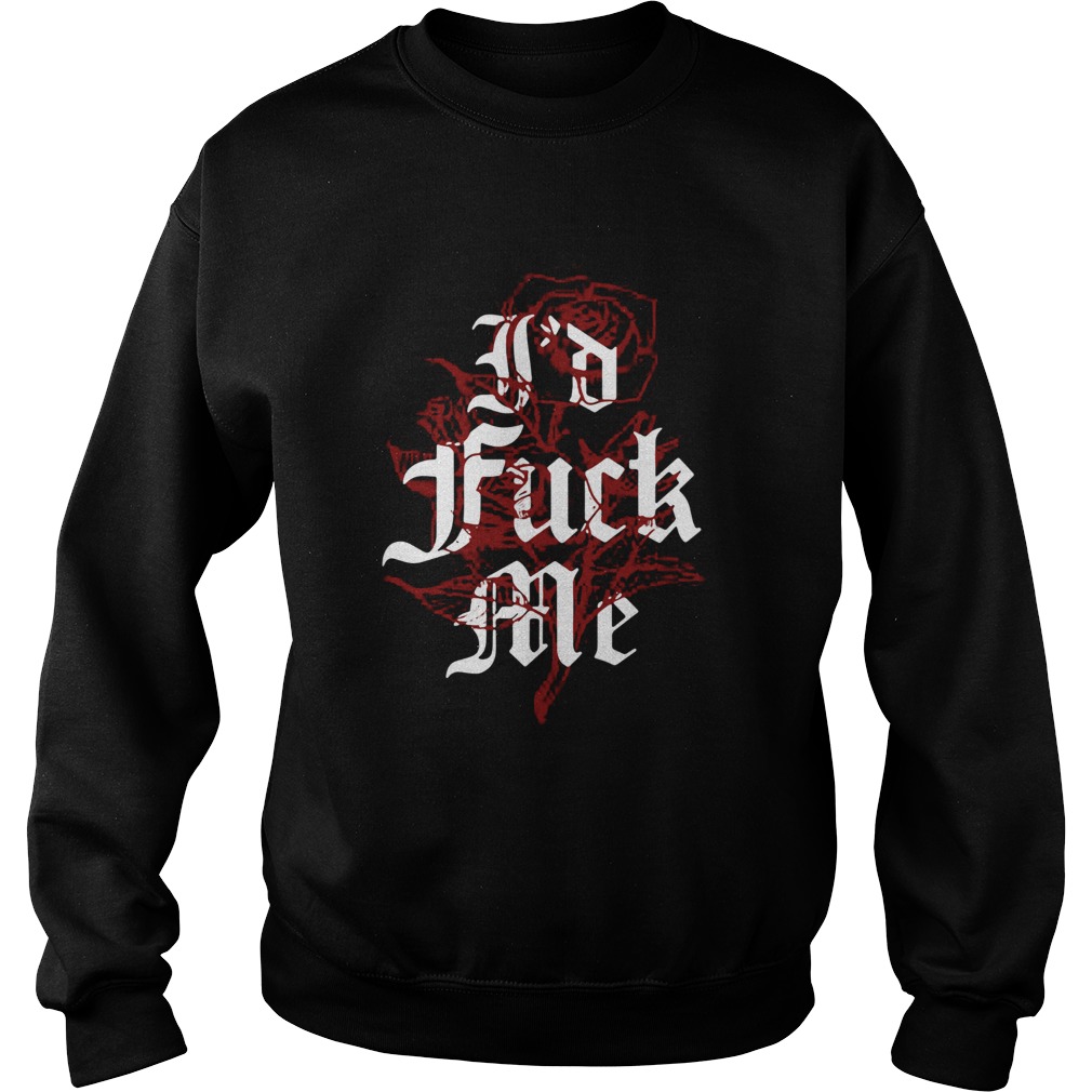 Rose Id fuck me Sweatshirt