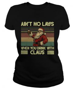 Santa Claus Aint no laws when you drink with claus vintage  Classic Ladies