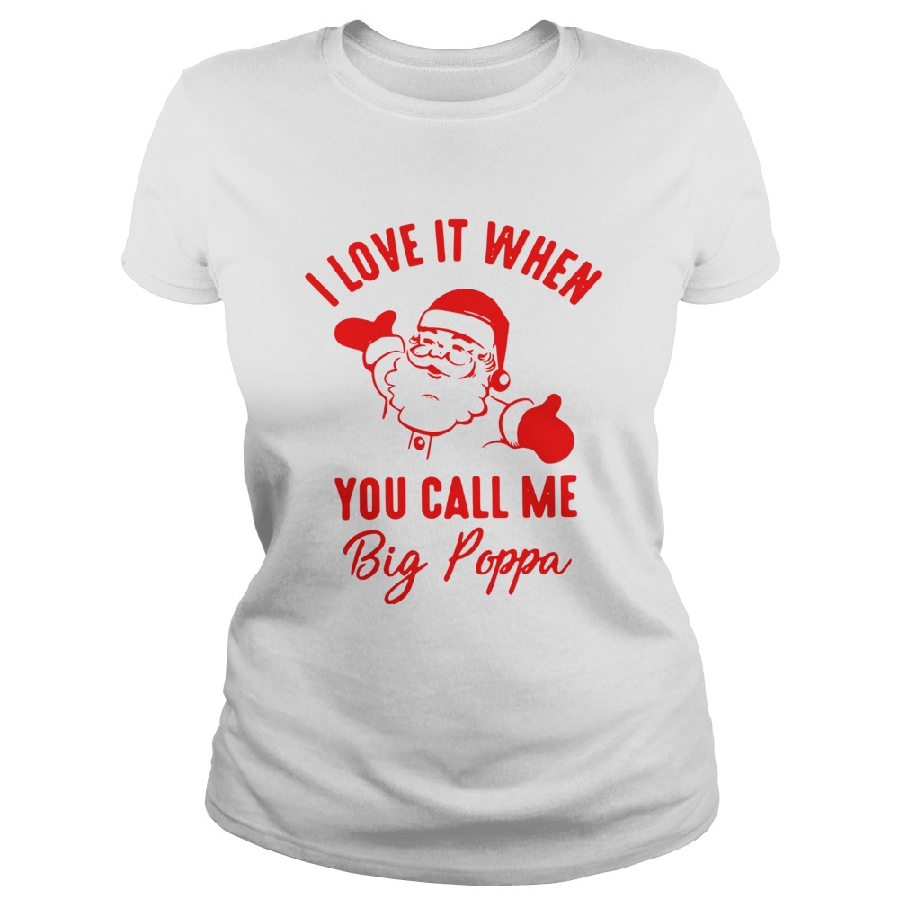 Santa Claus I Love It When You Call Me Big Poppa Shirt Classic Ladies
