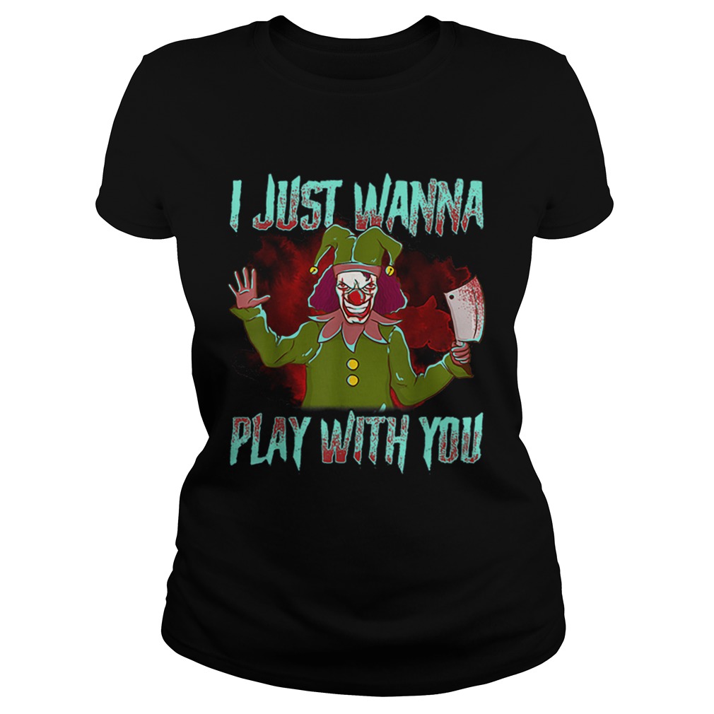 Scary Halloween clown I just wanna play with you Classic Ladies