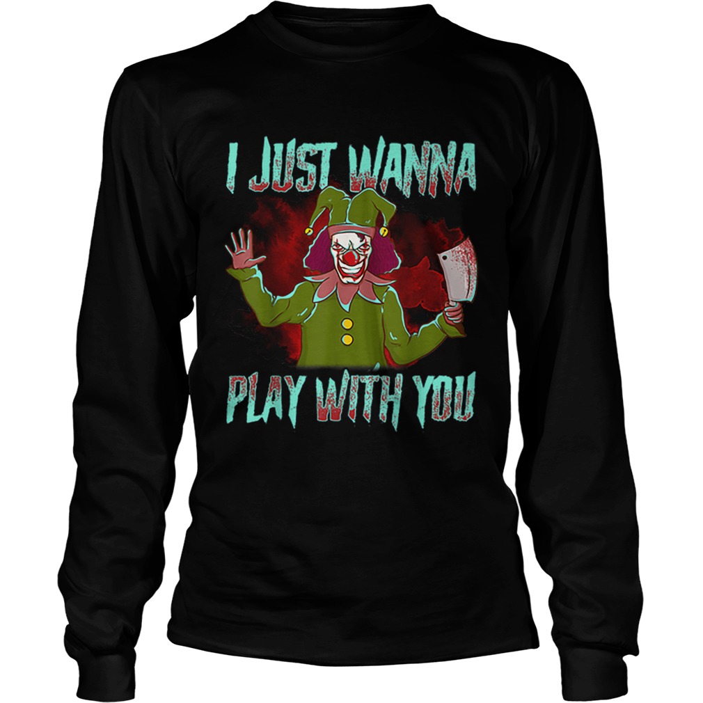 Scary Halloween clown I just wanna play with you LongSleeve