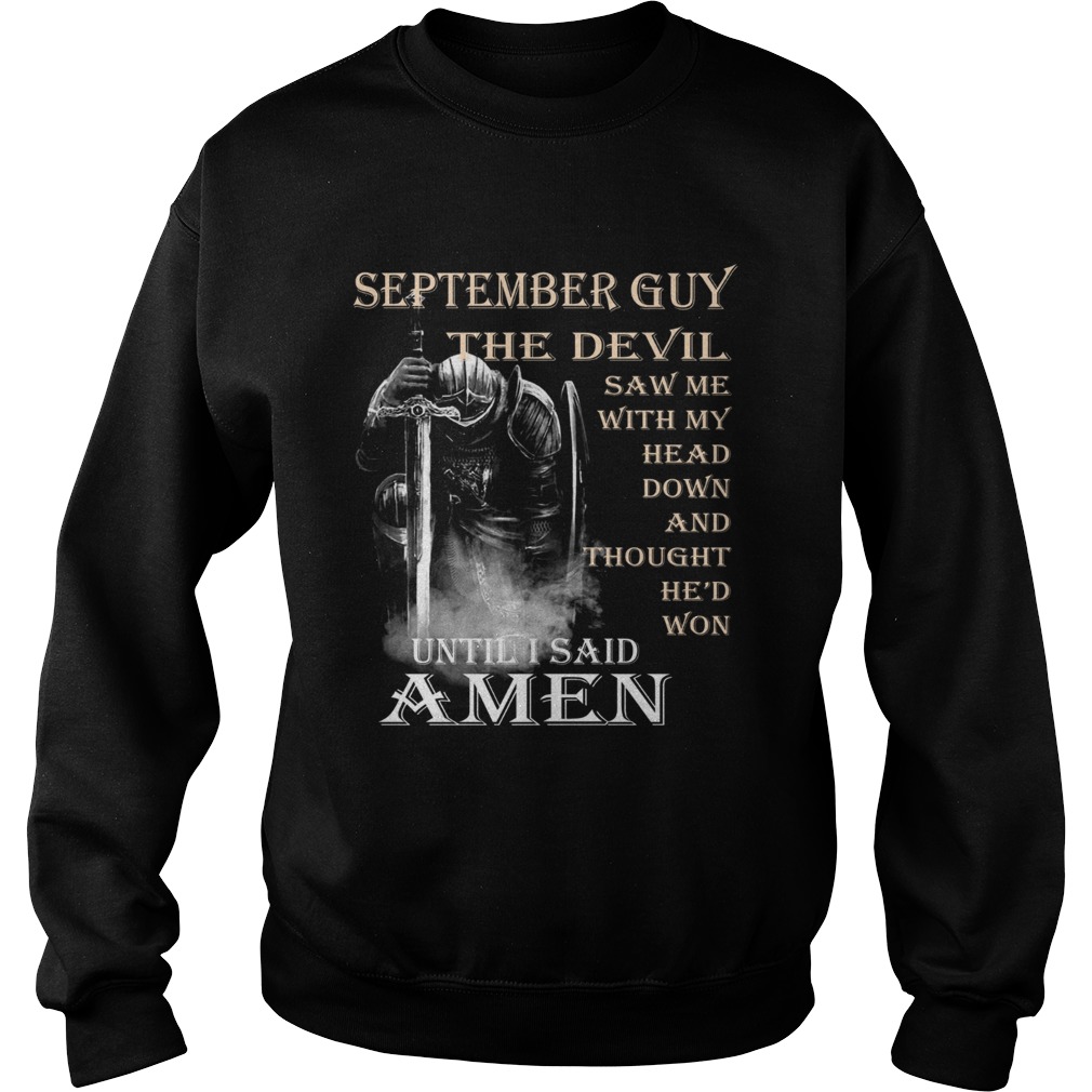 September Guy the devil saw me with my head down until I said Amen Sweatshirt