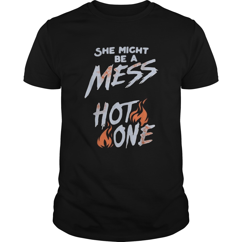 She might be a mess hot one shirt