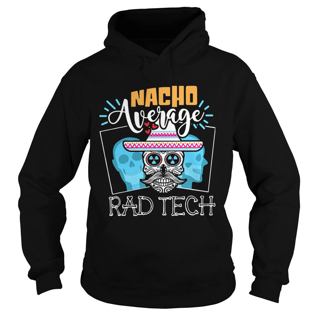 Skull Nacho Average Rad Tech Shirt Hoodie