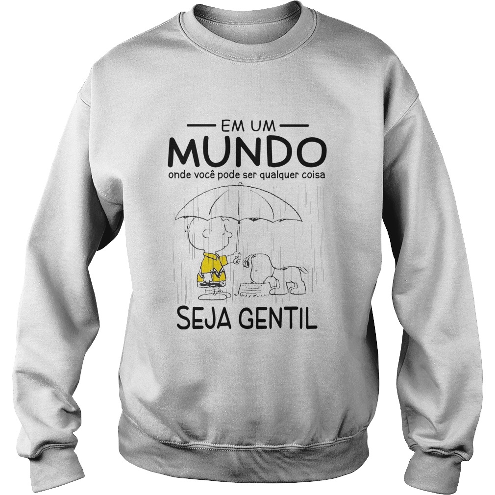 Snoopy And Charlie Brown Em Um Mundo Onde Voce Pode Ser Qualquer Coisa Seja Gentil Shirt Sweatshirt