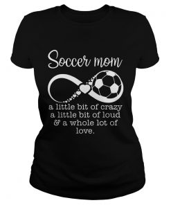 Soccer mom a little bit of crazy a little bit of loud and a whole lot of love  Classic Ladies