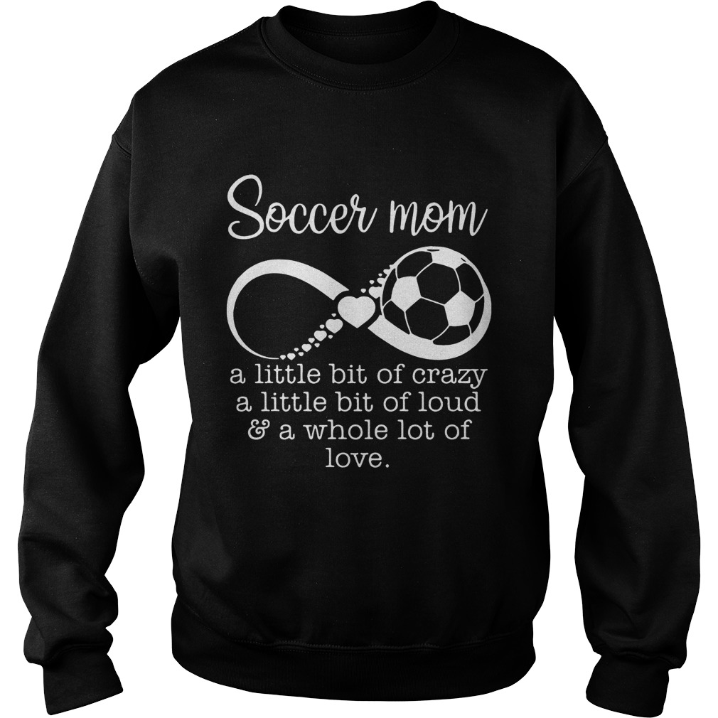 Soccer mom a little bit of crazy a little bit of loud and a whole lot of love Sweatshirt