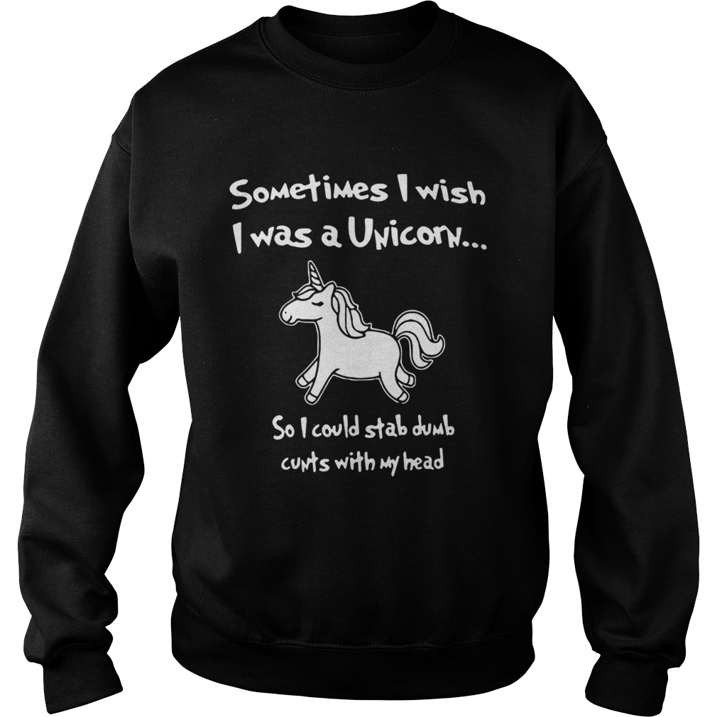 Sometimes I wish I was a unicorn so I could stab dumb Sweatshirt