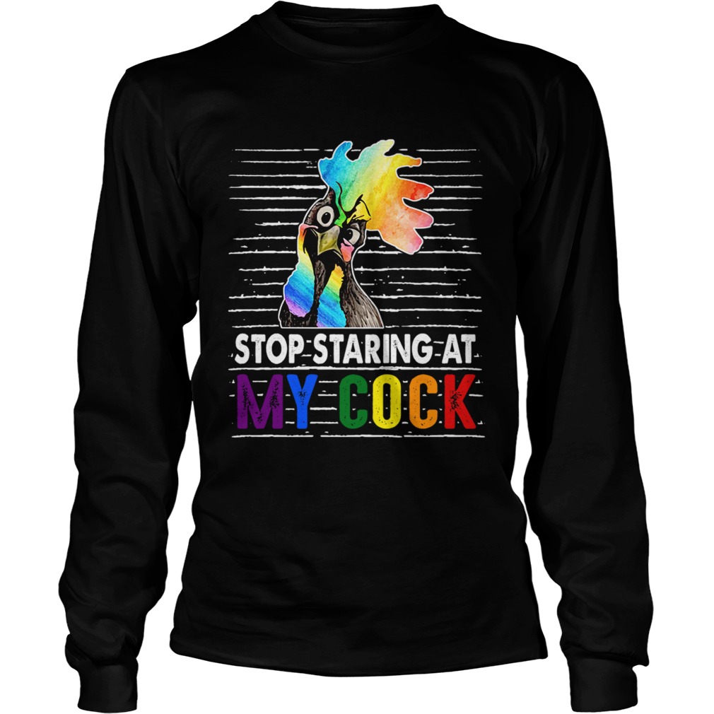 Stop Staring At My Cock Proud LGBT Funny Chicker Gift TShirt LongSleeve